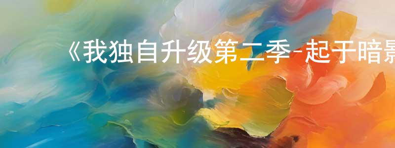 ﻿百武的个人主页,﻿《我独自升级第二季-起于暗影-》详情介绍_我独自升级第二季-起于暗影-已完结在线观看_我独自升级第二季-起于暗影-迅雷下载_日漫